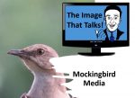 Beware Of The Mockingbird Media... The Image That Talks!